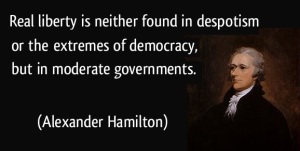 quote-we-are-now-forming-a-republican-government-real-liberty-is-neither-found-in-despotism-or-the-alexander-hamilton-234625